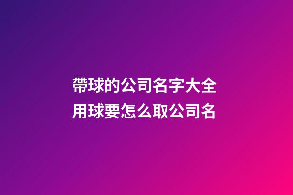 帶球的公司名字大全 用球要怎么取公司名-第1張-公司起名-玄機(jī)派